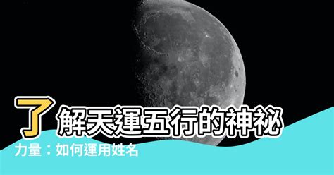 天運五行屬什麼|【天運五行是什麼】瞭解天運五行的神秘力量：如何運用姓名學改。